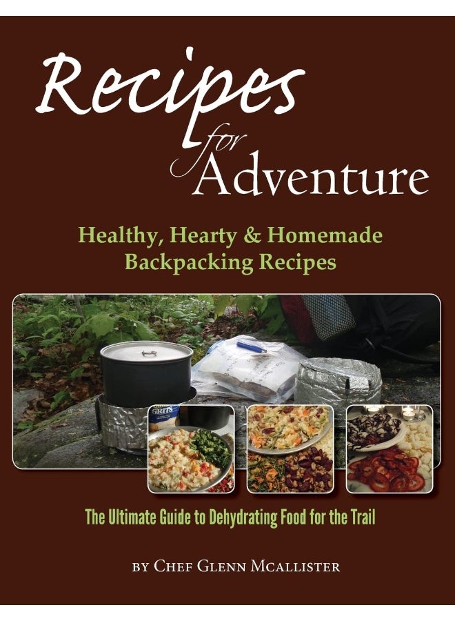 Recipes for Adventure: Healthy, Hearty and Homemade Backpacking Recipes 