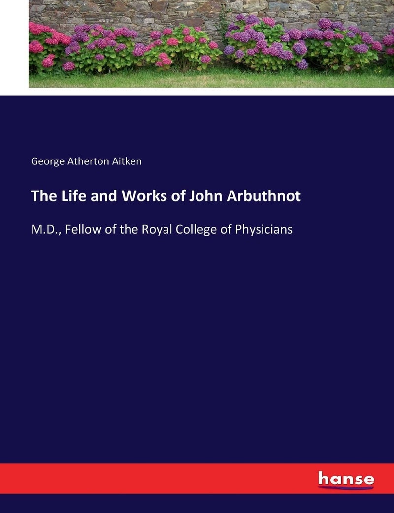 The Life and Works of John Arbuthnot: M.D., Fellow of the Royal College of Physicians - Image 1