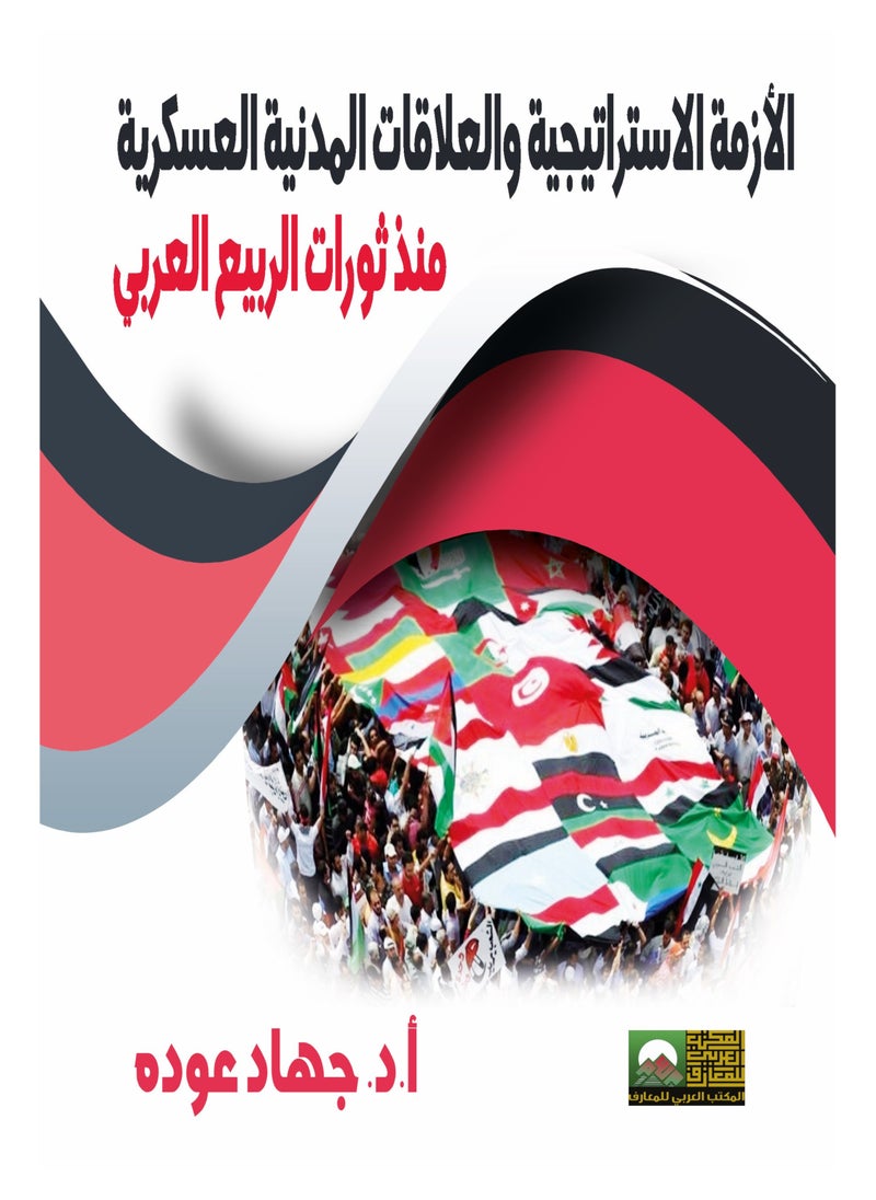 Alarabililmaaref The Strategic Crisis and Civil-Military Relations Since the Arab Spring Uprisings 