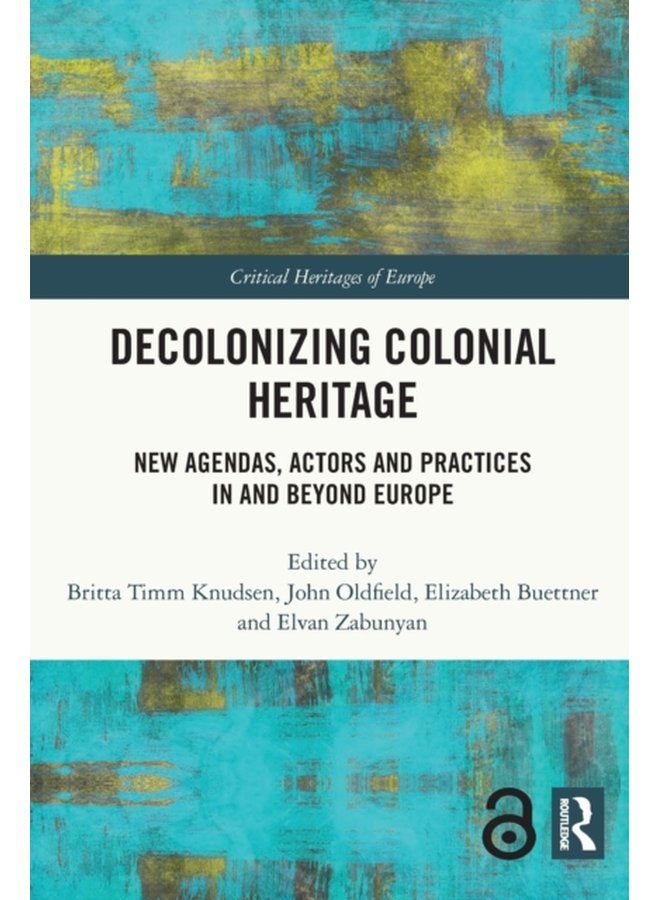 Decolonizing Colonial Heritage New Agendas Actors and Practices in and beyond Europe - Paperback