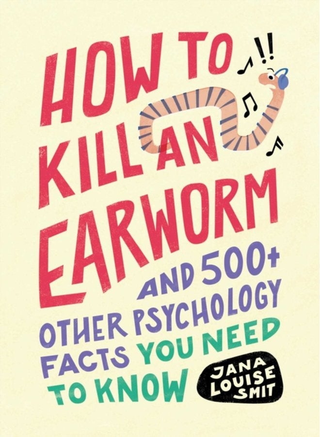 How to Kill an Earworm And 500 Other Psychology Facts You Need to Know - Paperback