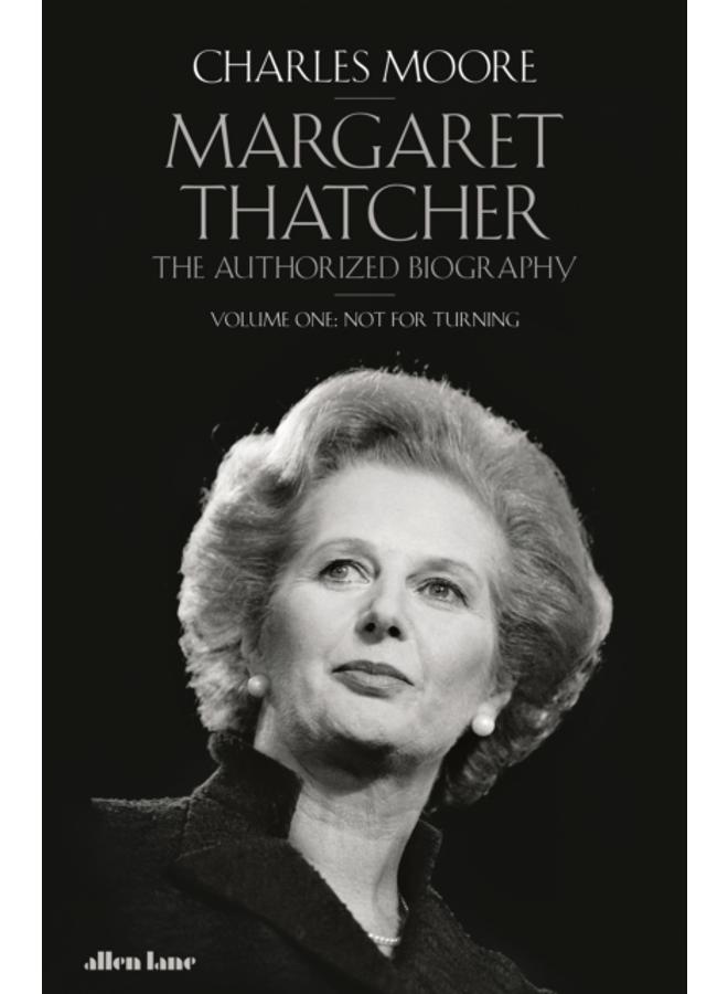 Margaret Thatcher : The Authorized Biography, Volume One: Not For Turning 