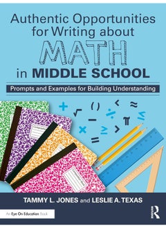 Authentic Opportunities for Writing about Math in Middle School: Prompts and Examples for Building Understanding 