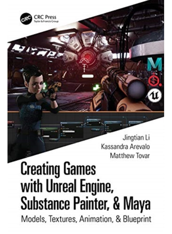 Creating Games with Unreal Engine, Substance Painter, & Maya : Models, Textures, Animation, & Blueprint 