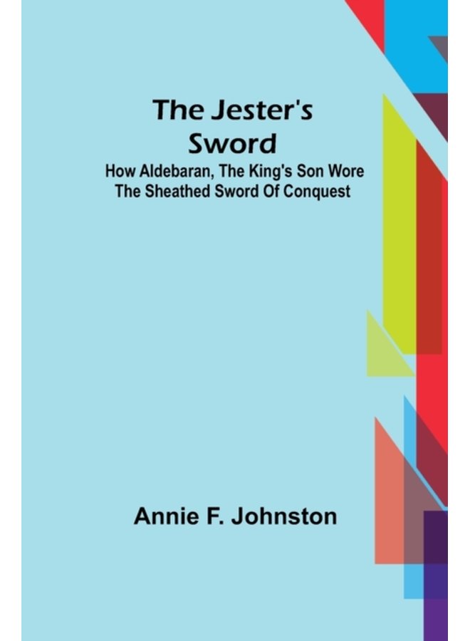The Jester s Sword How Aldebaran the King s Son Wore the Sheathed Sword of Conquest - Paperback