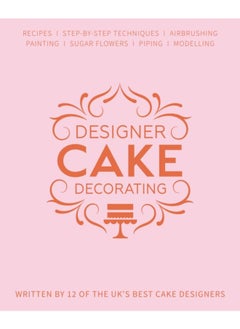 Designer Cake Decorating : Recipes and Step-by-step Techniques from Top Wedding Cake Makers