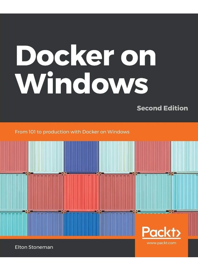 Docker on Windows - Second Edition: From 101 to production with Docker on Windows, 2nd Edition 