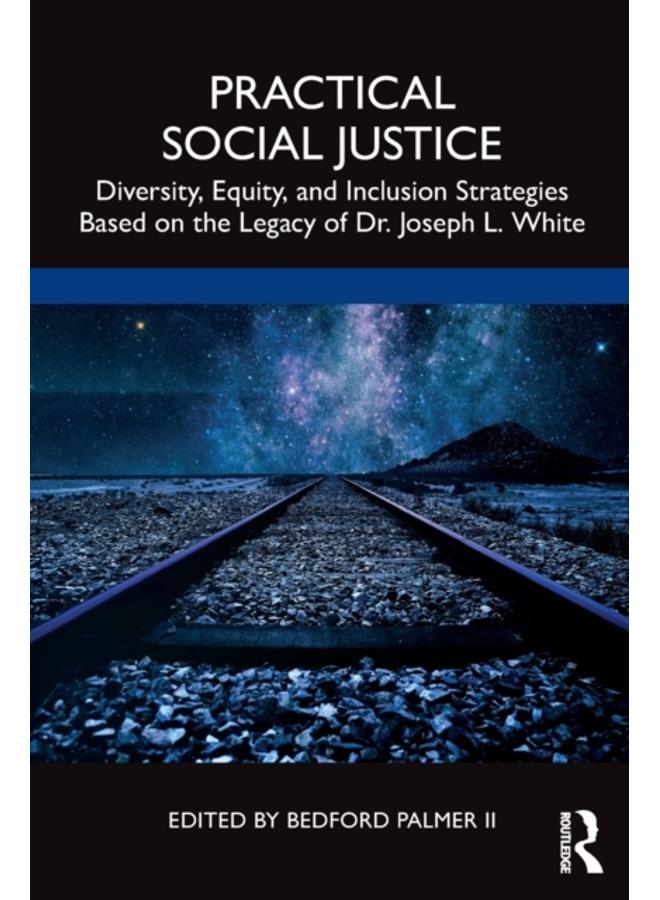 Practical Social Justice : Diversity, Equity, and Inclusion Strategies Based on the Legacy of Dr. Joseph L. White 