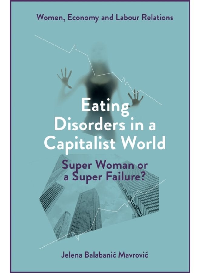 Eating Disorders in a Capitalist World Super Woman or a Super Failure - Hardback