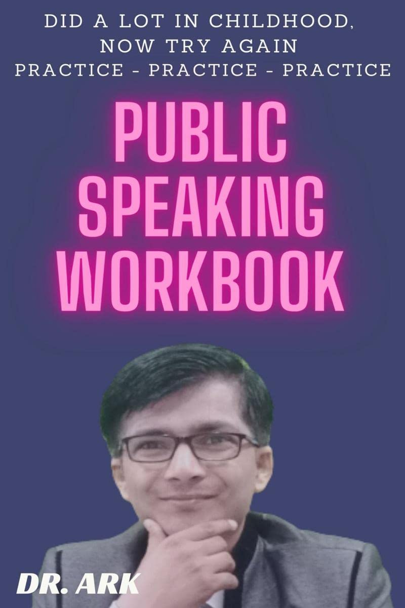 Public Speaking Workbook : Did A Lot In Childhood, Now Try Again Practice - Practice – Practice