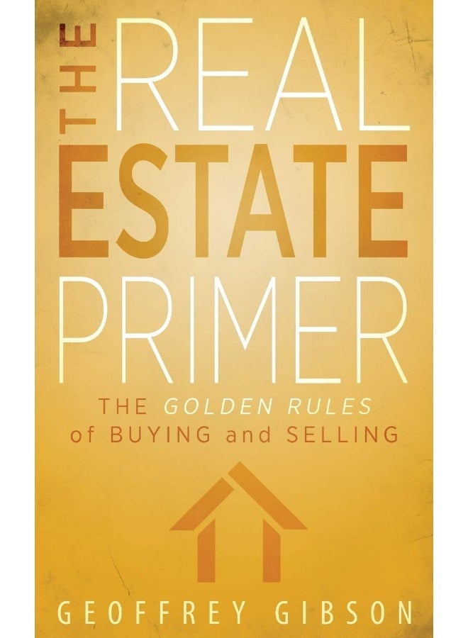The Real Estate Primer: The Golden Rules of Buying and Selling