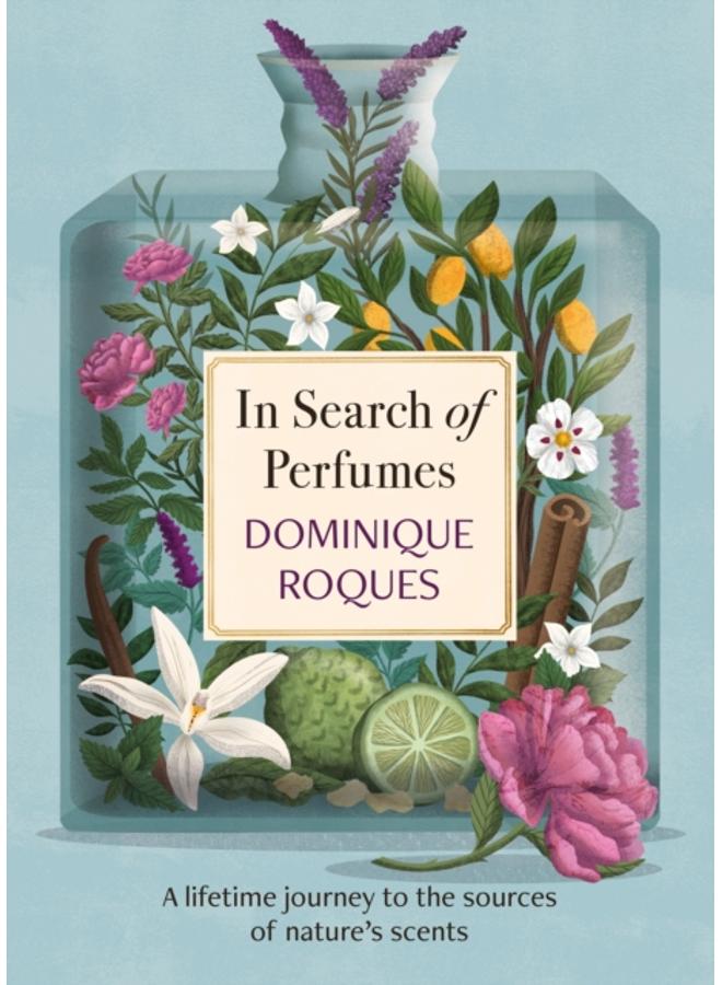 In Search of Perfumes : A lifetime journey to the sources of nature's scents 