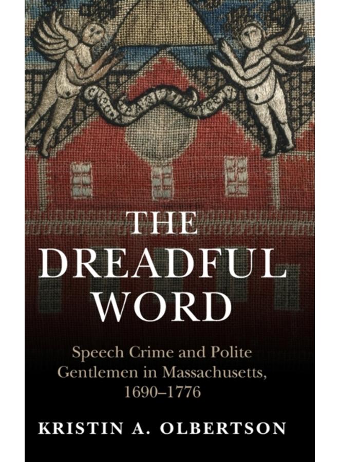 The Dreadful Word : Speech Crime and Polite Gentlemen in Massachusetts, 1690???1776 
