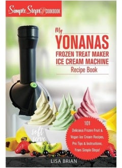 My Yonanas Frozen Treat Maker Ice Cream Machine Recipe Book A Simple Steps Brand Cookbook 