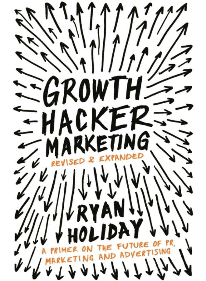 Growth Hacker Marketing : A Primer on the Future of PR, Marketing and Advertising 