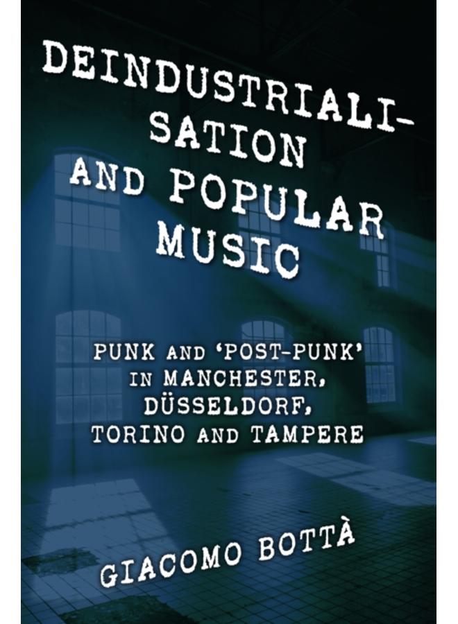 Deindustrialisation and Popular Music : Punk and ???Post-Punk??? in Manchester, Dusseldorf, Torino and Tampere