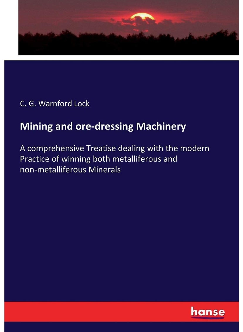 Mining and ore-dressing Machinery: A comprehensive Treatise dealing with the modern Practice of winning both metalliferous and non-metalliferous Minerals  - Image 1
