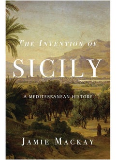 The Invention of Sicily: A Mediterranean History