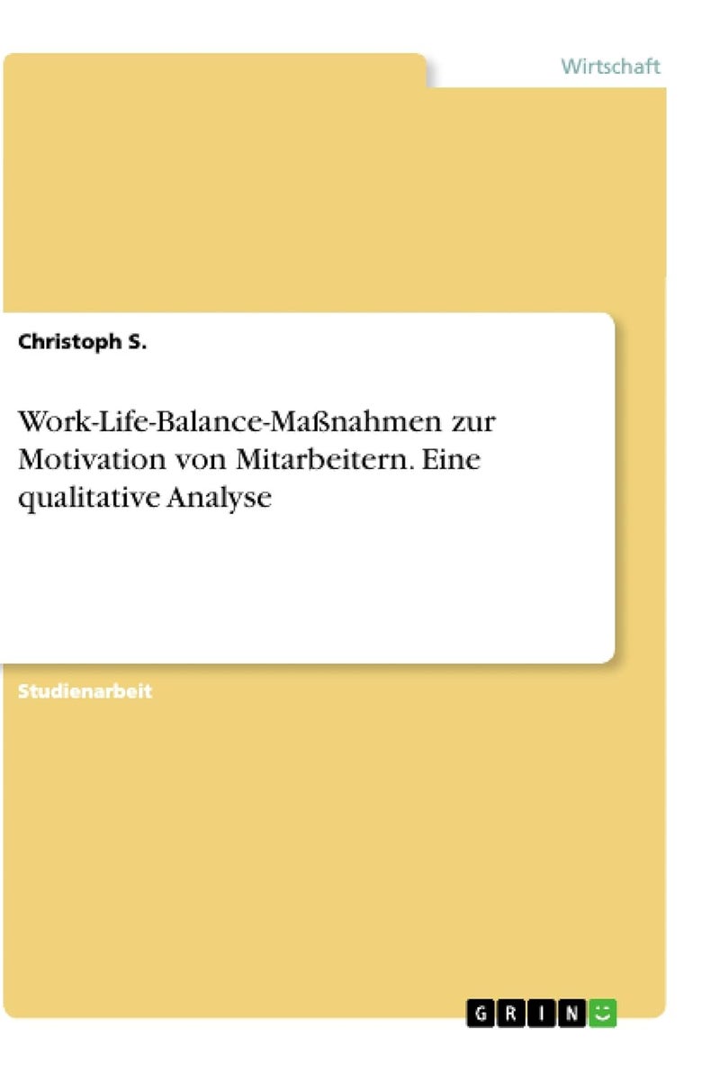Work-Life-Balance-Maßnahmen zur Motivation von Mitarbeitern. Eine qualitative Analyse 