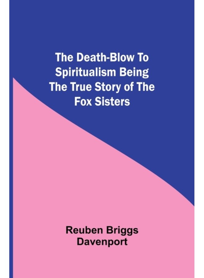 The Death Blow to Spiritualism Being the True Story of the Fox Sisters - Paperback