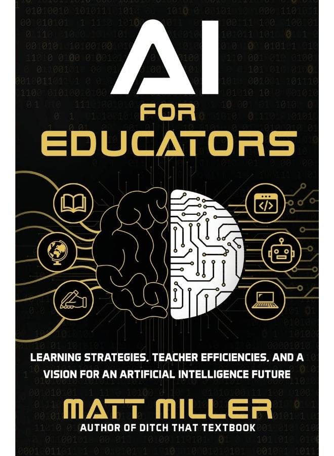 AI for Educators: Learning Strategies, Teacher Efficiencies, and a Vision for an Artificial Intelligence Future