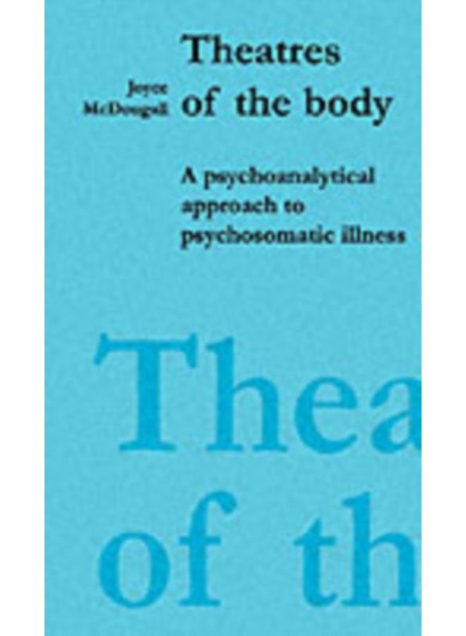 Theatres of the Body : Psychoanalytic Approach to Psychosomatic Illness