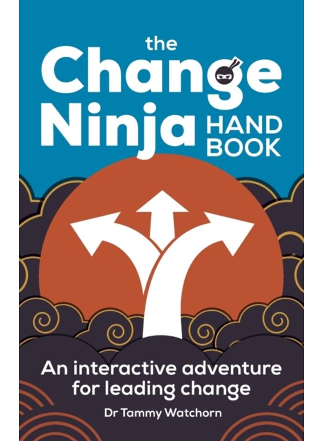 The Change Ninja Handbook : An interactive adventure for leading change