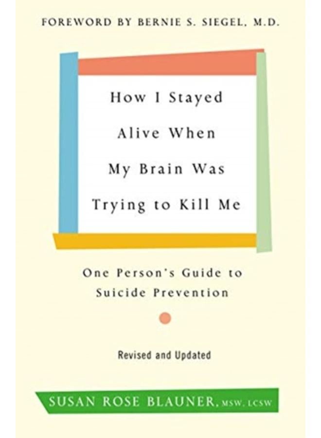 How I Stayed Alive When My Brain Was Trying to Kill Me, Revised Edition : One Person's Guide to Suicide Prevention 