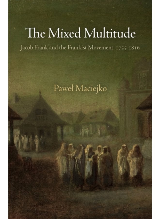 The Mixed Multitude Jacob Frank and the Frankist Movement 1755 1816 - Paperback