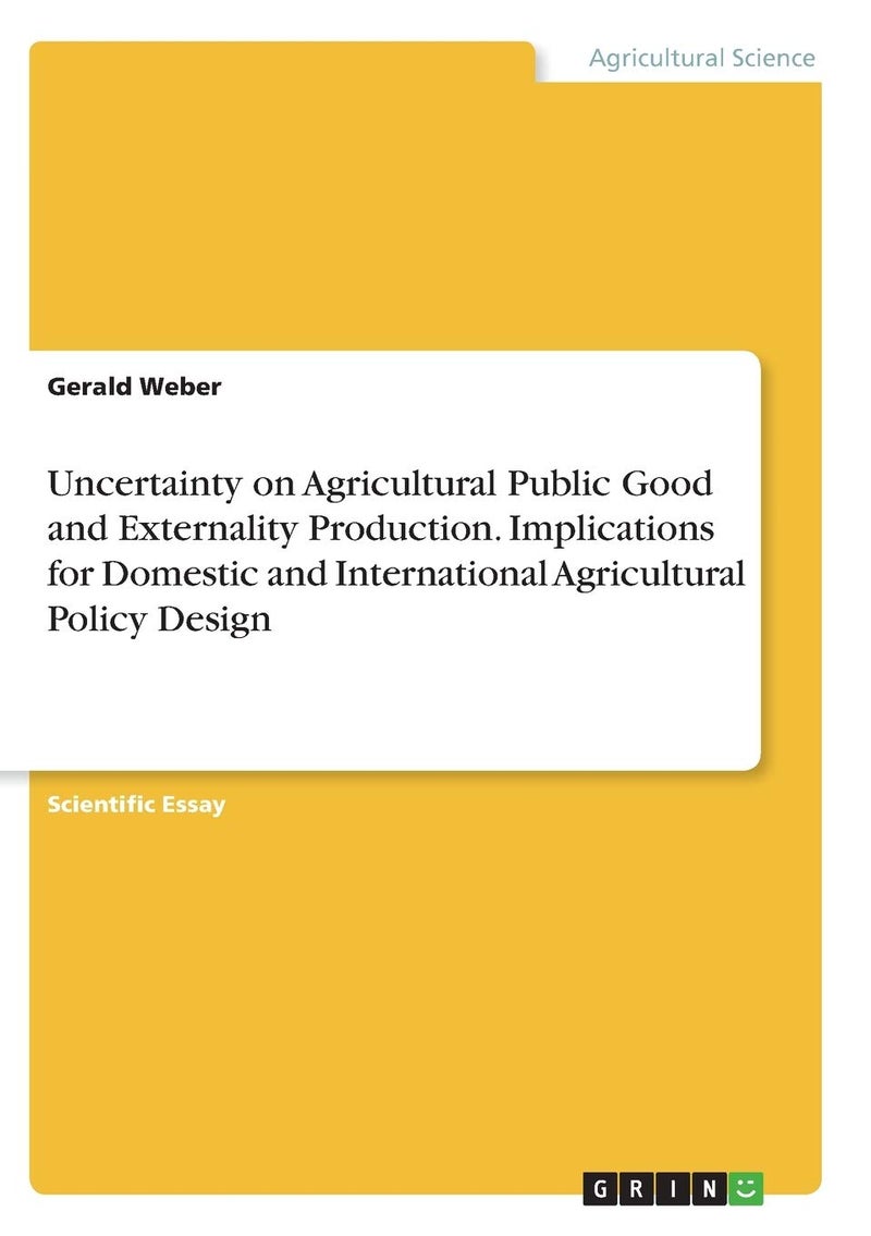 Uncertainty on Agricultural Public Good and Externality Production. Implications for Domestic and International Agricultural Policy Design 