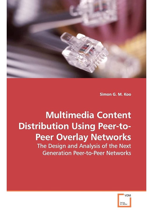 Multimedia Content Distribution Using Peer-to-Peer Overlay Networks - The Design and Analysis of the Next Generation Peer-to-Peer Networks