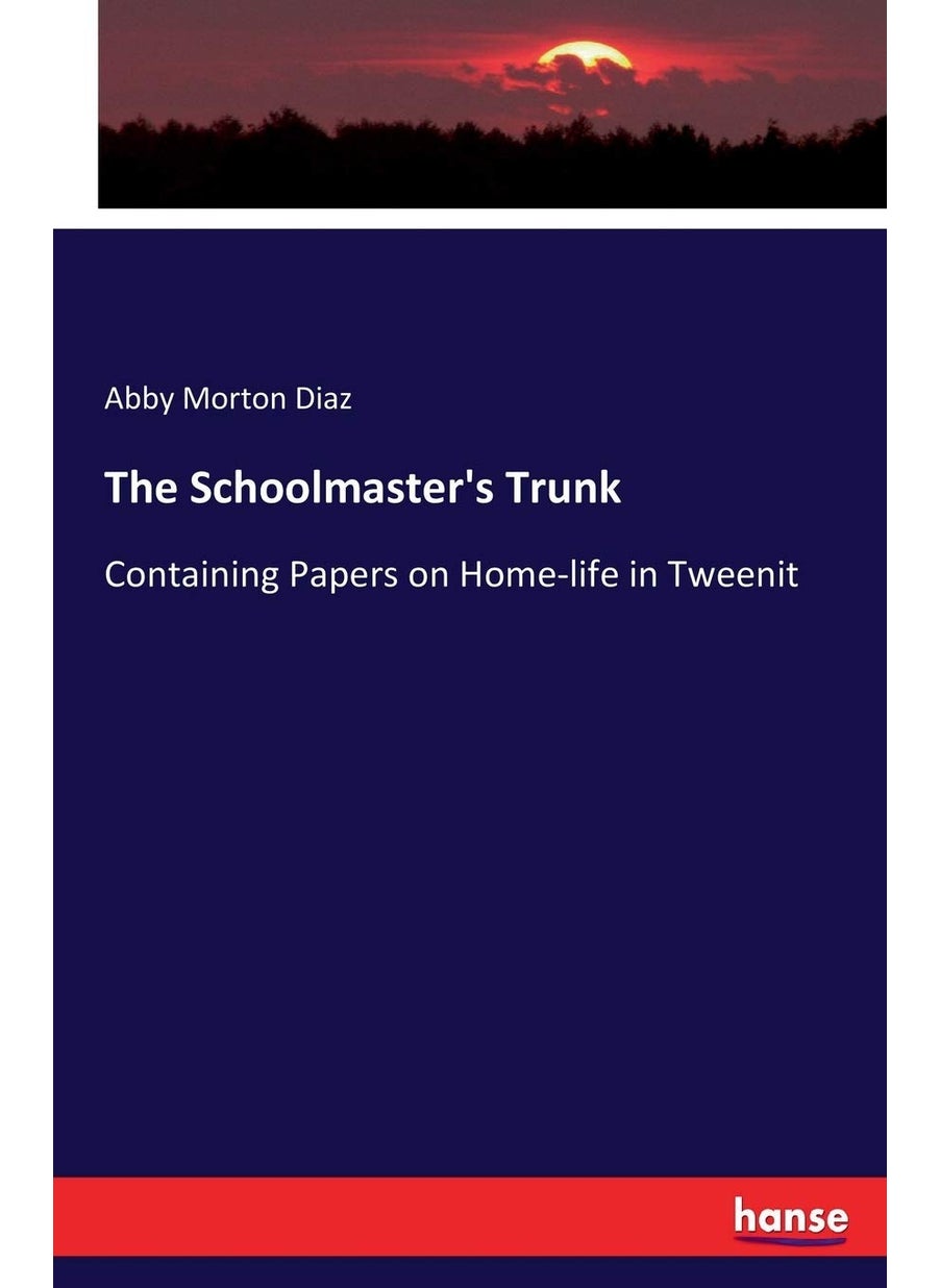The Schoolmaster's Trunk: Containing Papers on Home-life in Tweenit  - Image 1