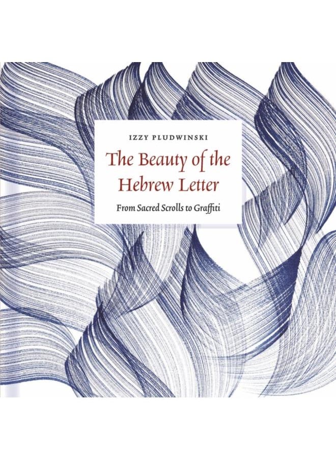 The Beauty of the Hebrew Letter : From Sacred Scrolls to Graffiti 