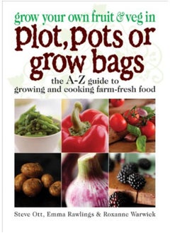 Grow Your Own Fruit And Veg In Plot Pots Or Growbags The Az Guide To Growing And Cooking Farmfre 