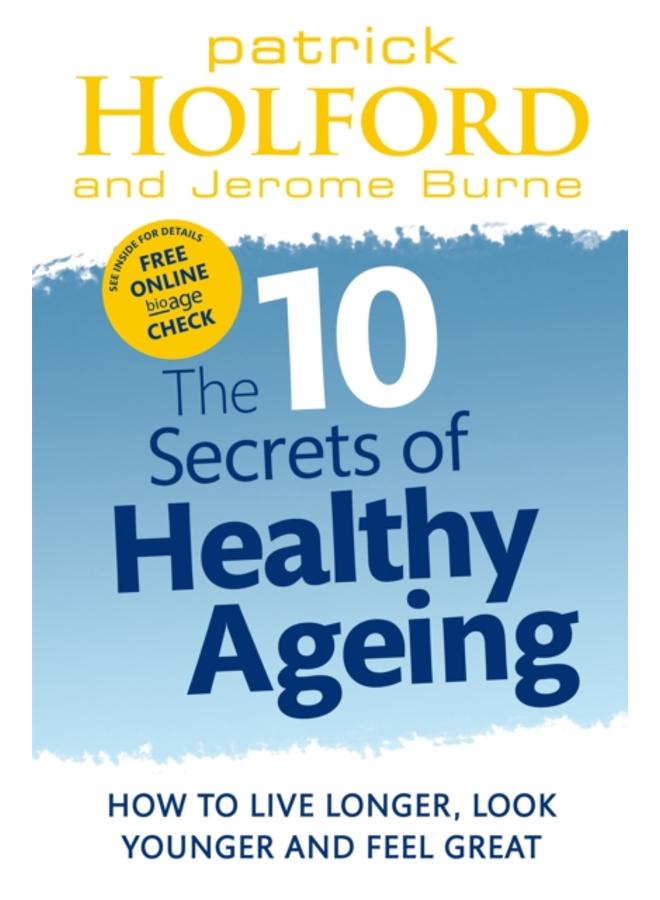 The 10 Secrets Of Healthy Ageing : How to live longer, look younger and feel great 