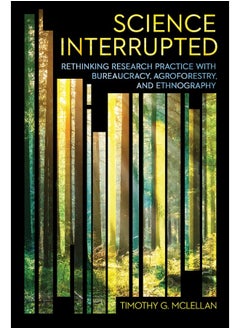 Science Interrupted: Rethinking Research Practice with Bureaucracy, Agroforestry, and Ethnography 