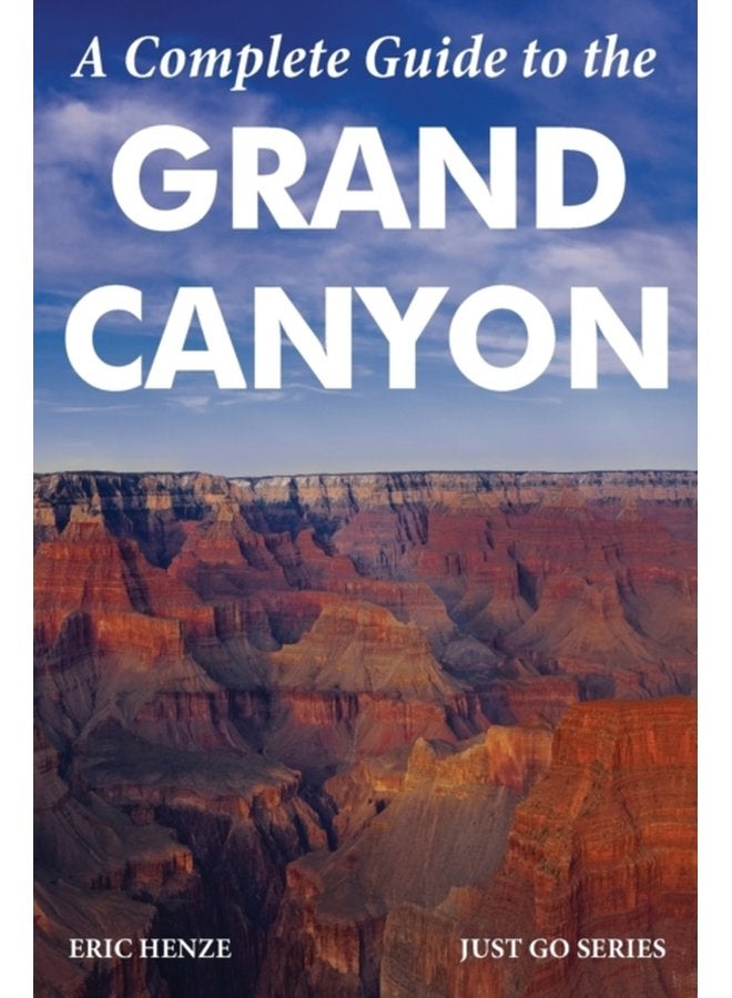 A Complete Guide to the Grand Canyon A Complete Guide to the Grand Canyon National Park and Surrounding Areas - Paperback