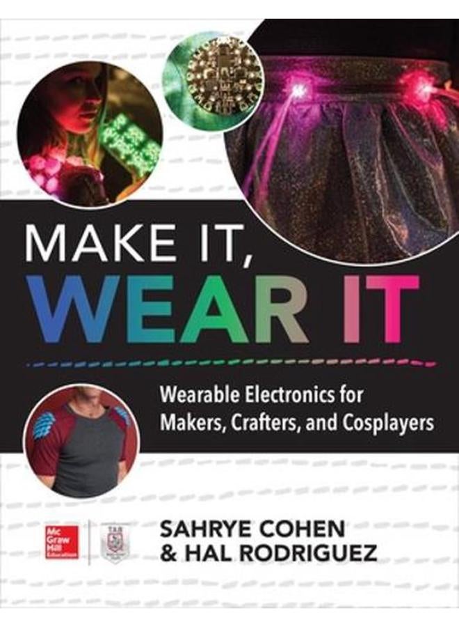 Make It  Wear It  Wearable Electronics for Makers  Crafters  and Cosplayers  Ed   1 