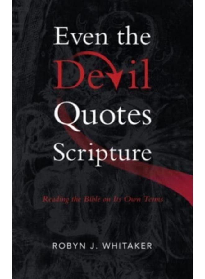 Even the Devil Quotes Scripture : Reading the Bible on Its Own Terms 