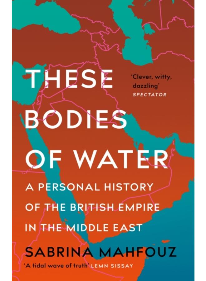 These Bodies of Water : A Personal History of the British Empire in the Middle East 