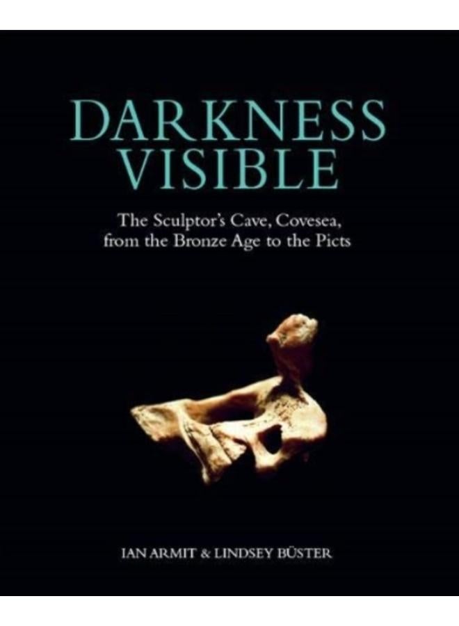 Darkness Visible : The Sculptor's Cave, Covesea, from the Bronze Age to the Picts 