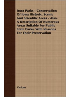 Iowa Parks - Conservation of Iowa Historic, Scenic and Scientific Areas - Also, a Description of Numerous Areas Suitable for Public State Parks, with