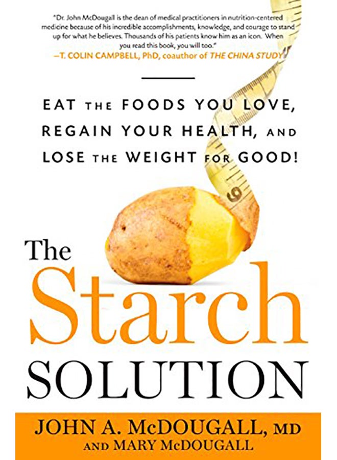 The Starch Solution: Eat The Foods You Love, Regain Your Health, And Lose The Weight For Good!