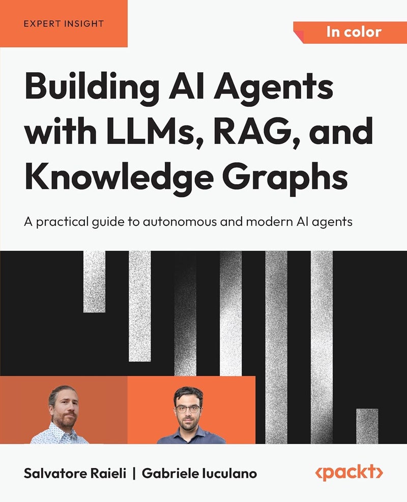 Building AI Agents with LLMs, RAG, and Knowledge Graphs: A practical guide to autonomous and modern AI agents