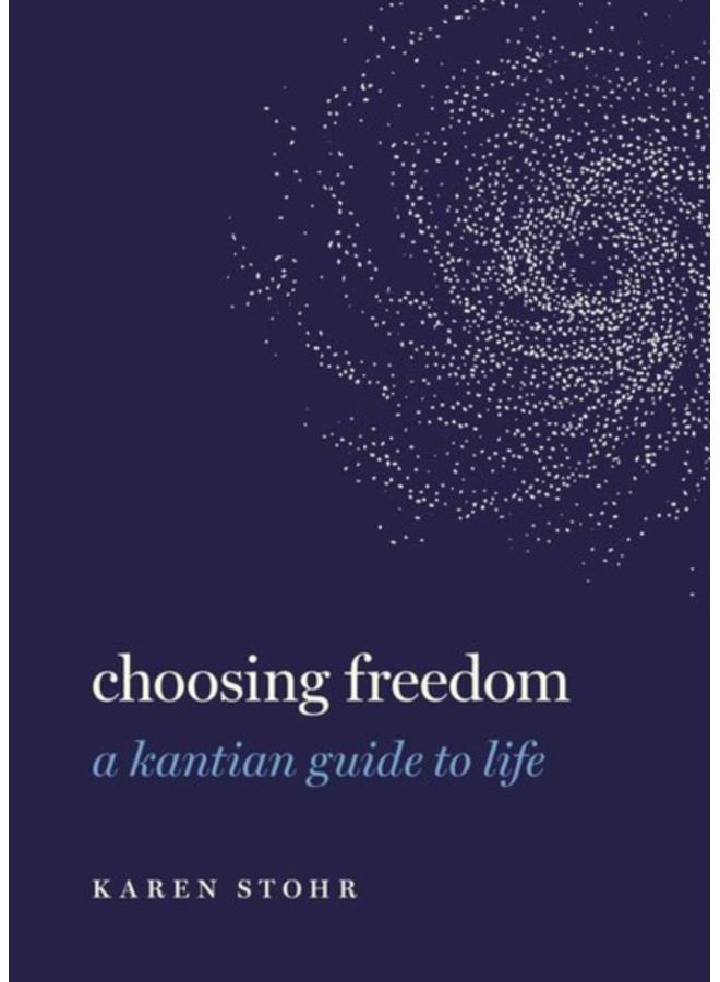 Choosing Freedom : A Kantian Guide to Life