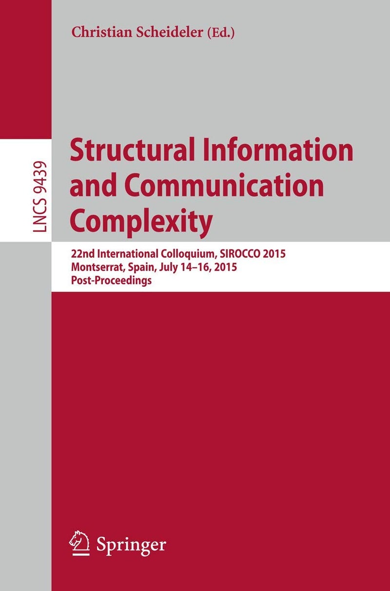 Structural Information and Communication Complexity: 22nd International Colloquium, SIROCCO 2015, Montserrat, Spain, July 14-16, 2015. Post-Proceedings