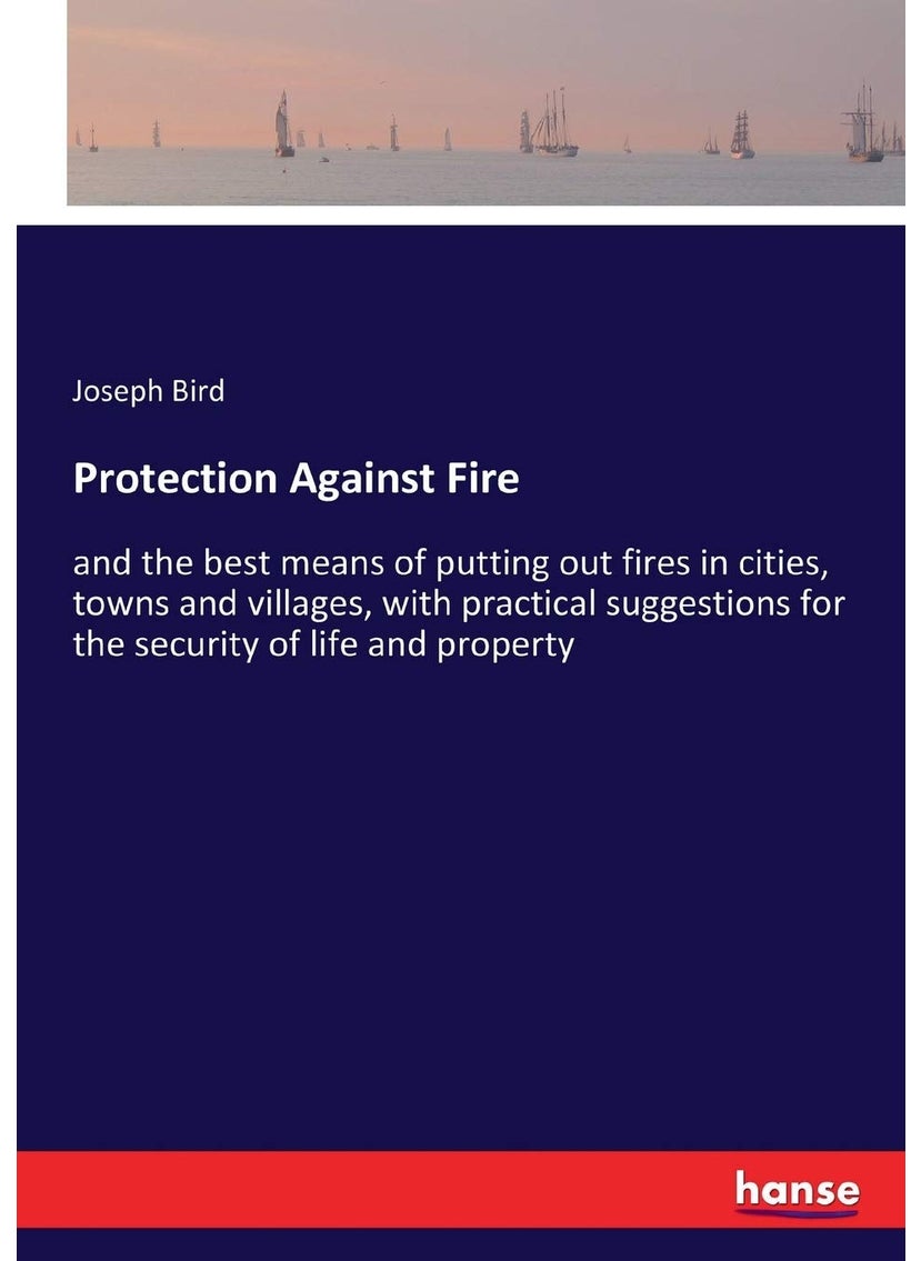 Protection Against Fire: and the best means of putting out fires in cities, towns and villages, with practical suggestions for the security of life and property  - Image 1