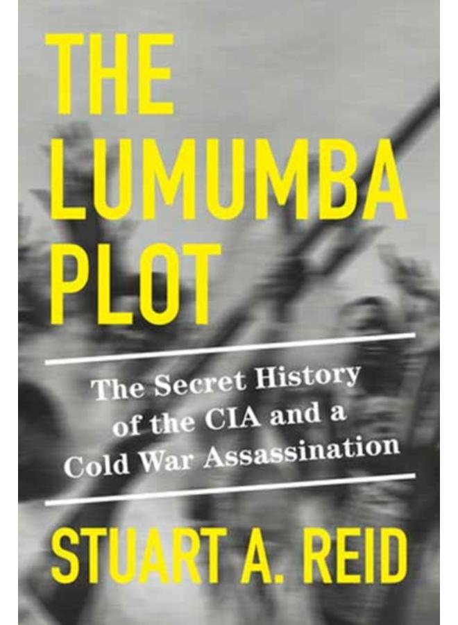 The Lumumba Plot : The Secret History of the CIA and a Cold War Assassination 