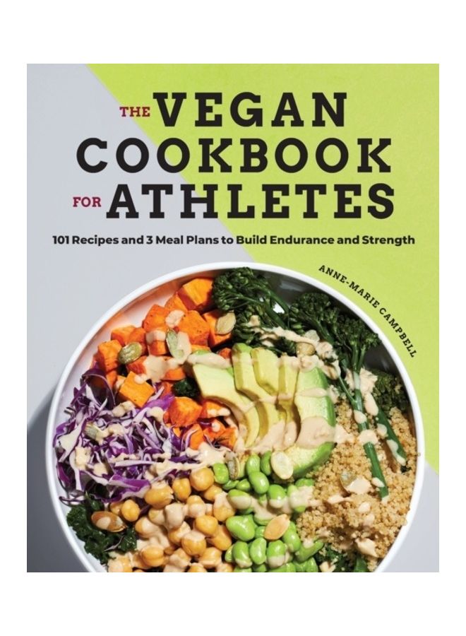 The Vegan Cookbook For Athletes: 101 Recipes And 3 Meal Plans To Build Endurance And Strength