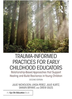 Trauma-Informed Practices for Early Childhood Educators: Relationship-Based Approaches that Reduce Stress, Build Resilience and Support Healing in Young Children 